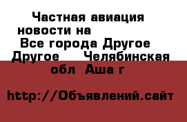 Частная авиация, новости на AirCargoNews - Все города Другое » Другое   . Челябинская обл.,Аша г.